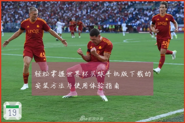 轻松掌握世界杯买球手机版下载的安装方法与使用体验指南