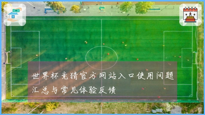 世界杯竞猜官方网站入口使用问题汇总与常见体验反馈