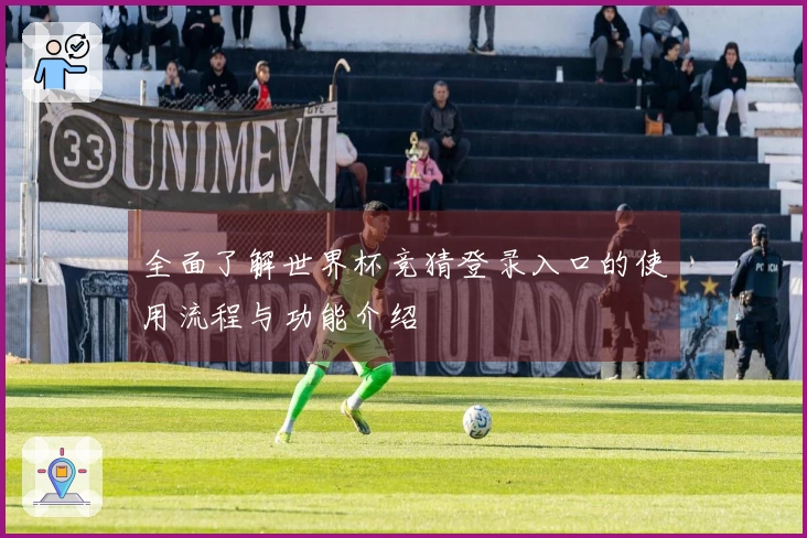 全面了解世界杯竞猜登录入口的使用流程与功能介绍